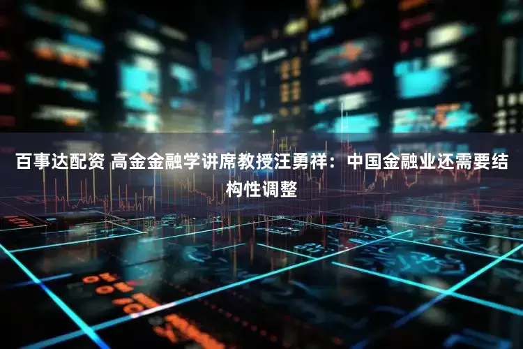 百事达配资 高金金融学讲席教授汪勇祥：中国金融业还需要结构性调整
