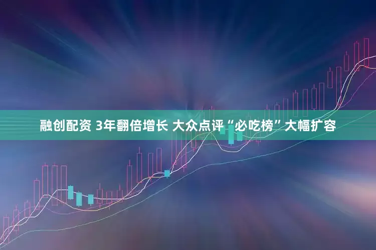 融创配资 3年翻倍增长 大众点评“必吃榜”大幅扩容