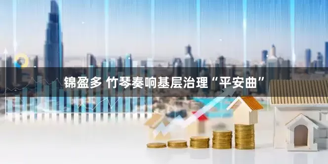 锦盈多 竹琴奏响基层治理“平安曲”