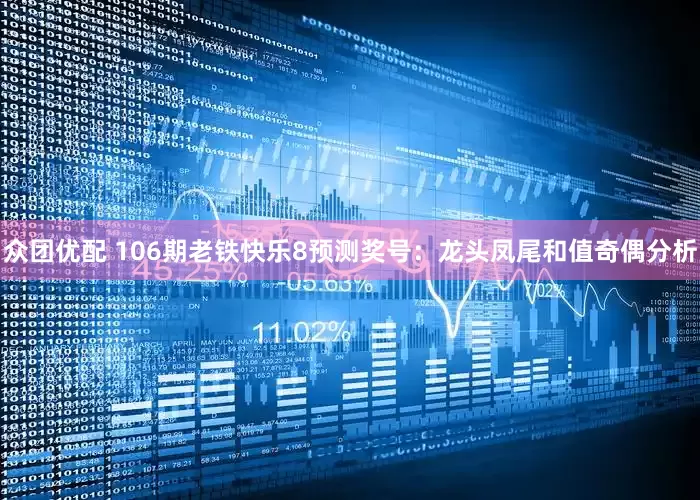 众团优配 106期老铁快乐8预测奖号：龙头凤尾和值奇偶分析